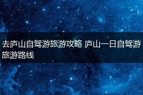 去庐山自驾游旅游攻略 庐山一日自驾游旅游路线
