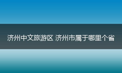 济州中文旅游区 济州市属于哪里个省