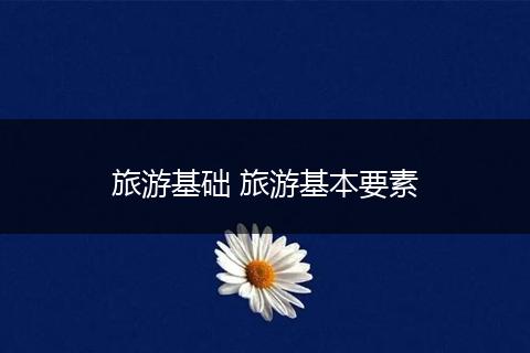 旅游基础 旅游基本要素