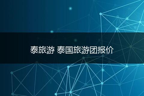 泰旅游 泰国旅游团报价