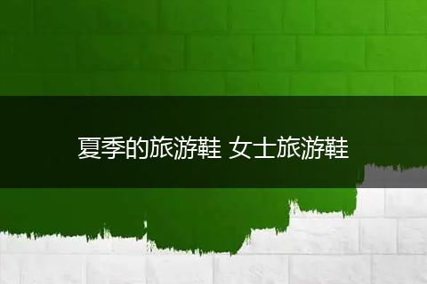 夏季的旅游鞋 女士旅游鞋
