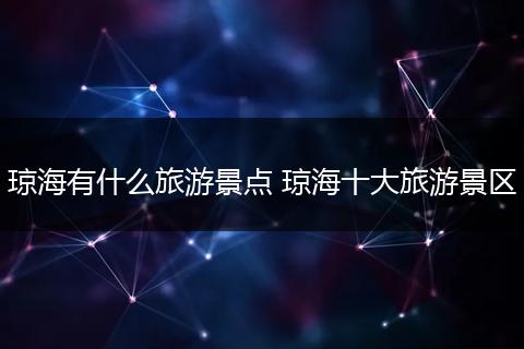 琼海有什么旅游景点 琼海十大旅游景区