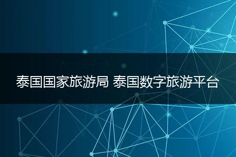 泰国国家旅游局 泰国数字旅游平台