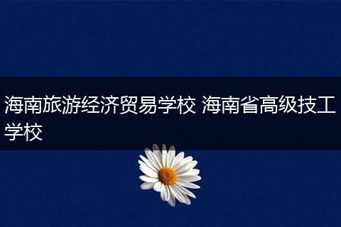 海南旅游经济贸易学校 海南省高级技工学校