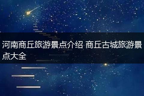 河南商丘旅游景点介绍 商丘古城旅游景点大全