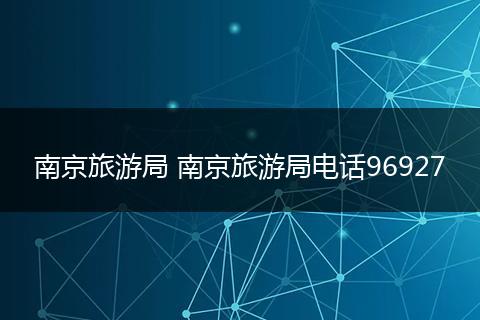 南京旅游局 南京旅游局电话96927