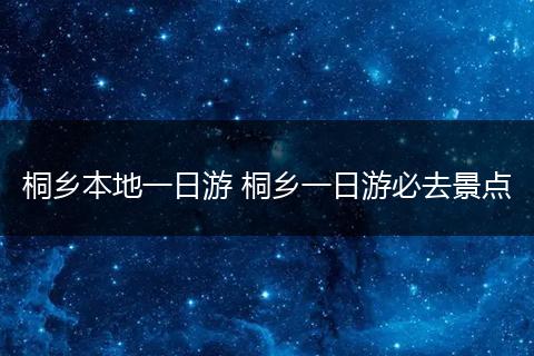 桐乡本地一日游 桐乡一日游必去景点