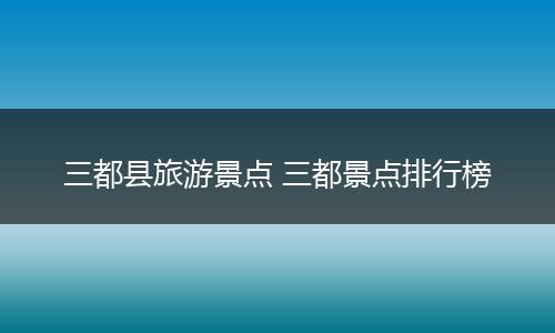 三都县旅游景点 三都景点排行榜