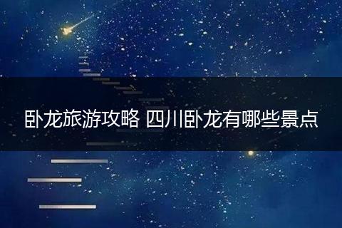 卧龙旅游攻略 四川卧龙有哪些景点