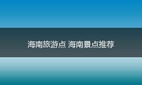 海南旅游点 海南景点推荐