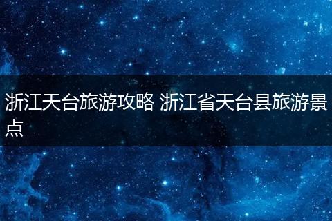 浙江天台旅游攻略 浙江省天台县旅游景点