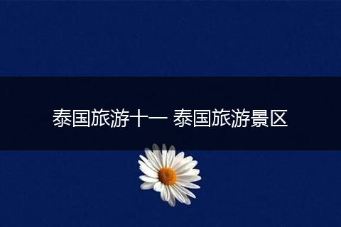 泰国旅游十一 泰国旅游景区