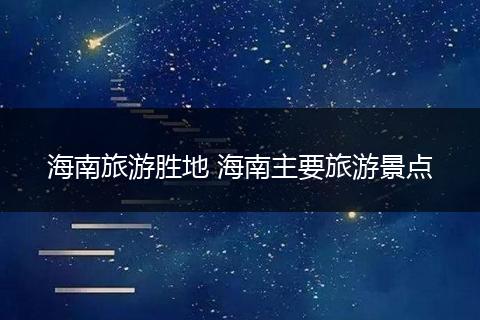 海南旅游胜地 海南主要旅游景点