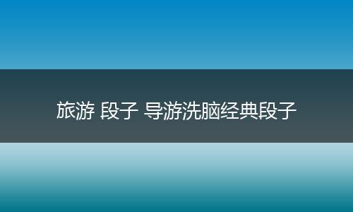 旅游 段子 导游洗脑经典段子