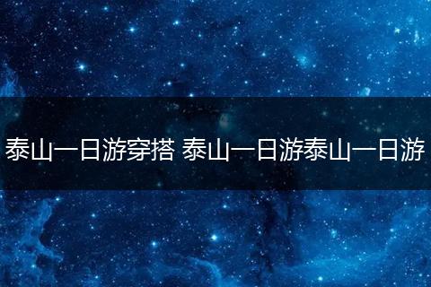 泰山一日游穿搭 泰山一日游泰山一日游