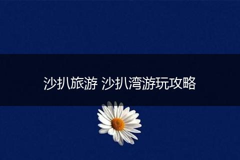 沙扒旅游 沙扒湾游玩攻略