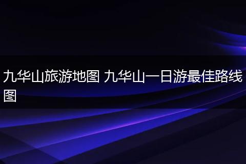 九华山旅游地图 九华山一日游最佳路线图
