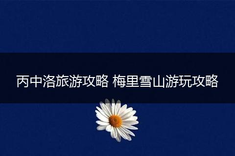 丙中洛旅游攻略 梅里雪山游玩攻略