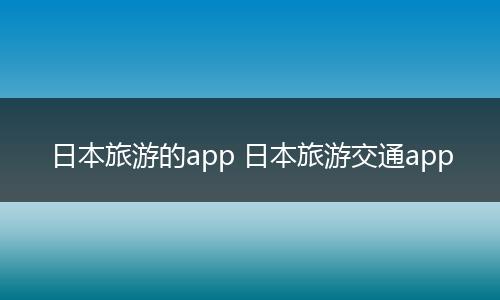 日本旅游的app 日本旅游交通app