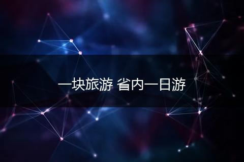一块旅游 省内一日游