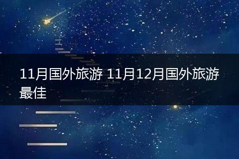 11月国外旅游 11月12月国外旅游最佳