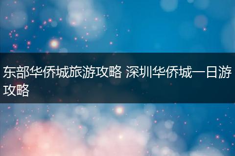 东部华侨城旅游攻略 深圳华侨城一日游攻略