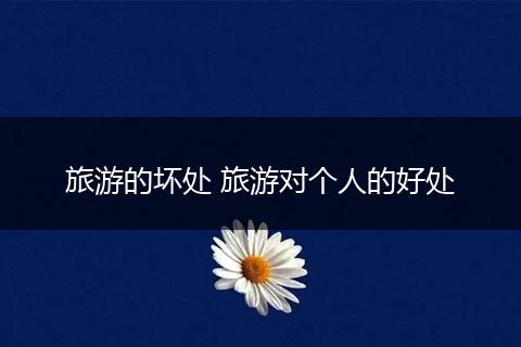 旅游的坏处 旅游对个人的好处
