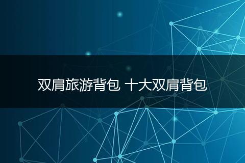 双肩旅游背包 十大双肩背包