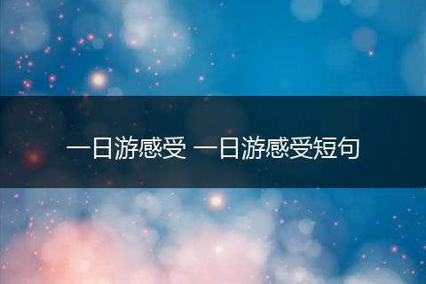 一日游感受 一日游感受短句