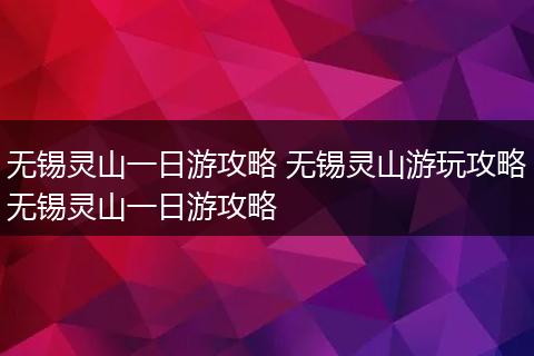 无锡灵山一日游攻略 无锡灵山游玩攻略无锡灵山一日游攻略