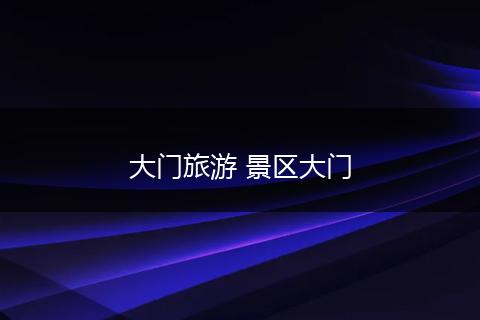 大门旅游 景区大门