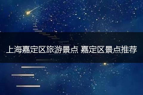 上海嘉定区旅游景点 嘉定区景点推荐