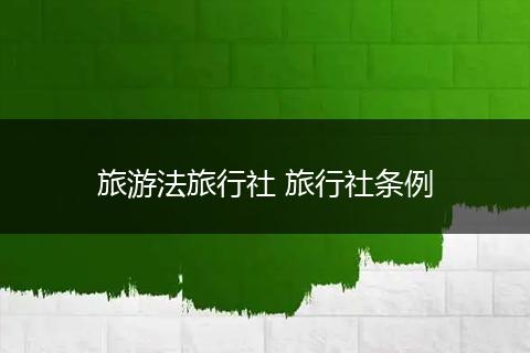 旅游法旅行社 旅行社条例