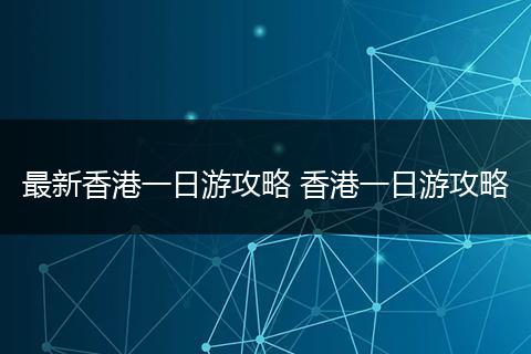 最新香港一日游攻略 香港一日游攻略