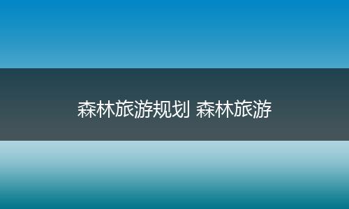 森林旅游规划 森林旅游