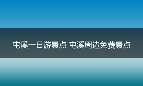 屯溪一日游景点 屯溪周边免费景点