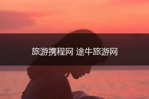 旅游携程网 途牛旅游网