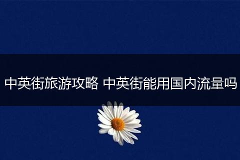 中英街旅游攻略 中英街能用国内流量吗