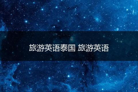 旅游英语泰国 旅游英语