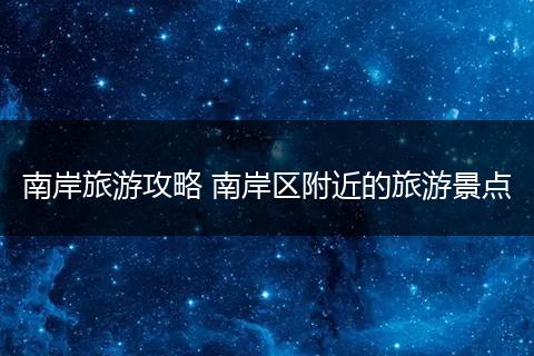 南岸旅游攻略 南岸区附近的旅游景点