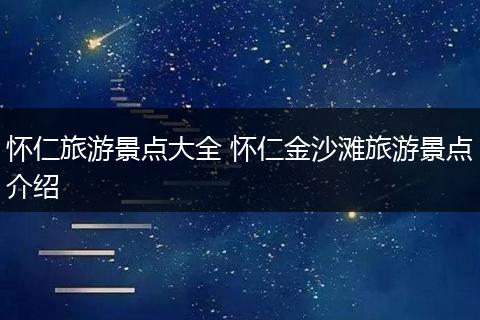 怀仁旅游景点大全 怀仁金沙滩旅游景点介绍