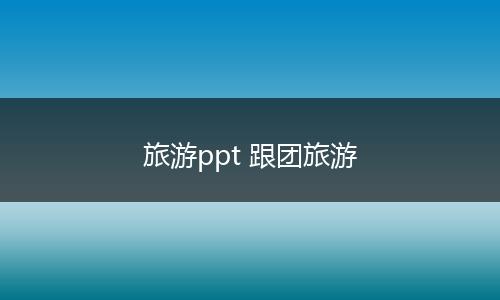 旅游ppt 跟团旅游