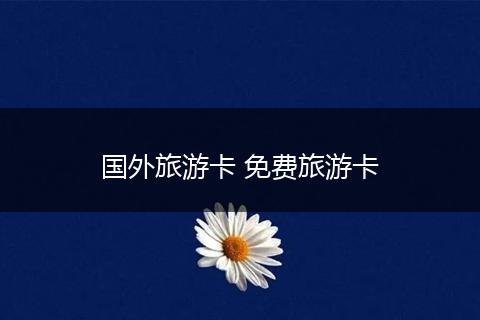 国外旅游卡 免费旅游卡