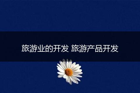 旅游业的开发 旅游产品开发