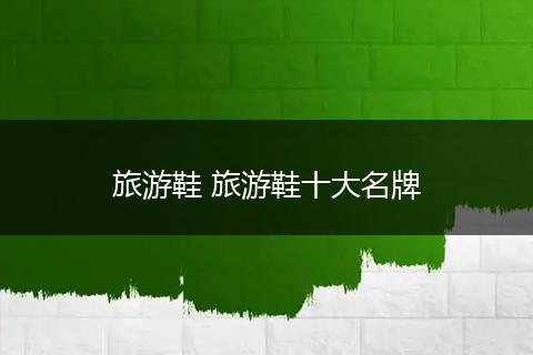 旅游鞋 旅游鞋十大名牌