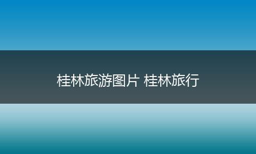 桂林旅游图片 桂林旅行