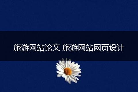 旅游网站论文 旅游网站网页设计