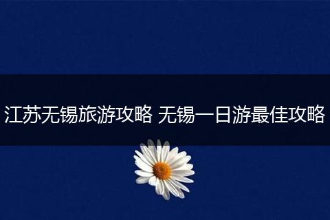 江苏无锡旅游攻略 无锡一日游最佳攻略