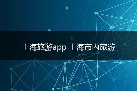 上海旅游app 上海市内旅游