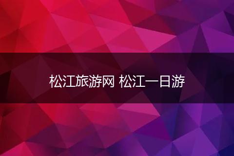松江旅游网 松江一日游
